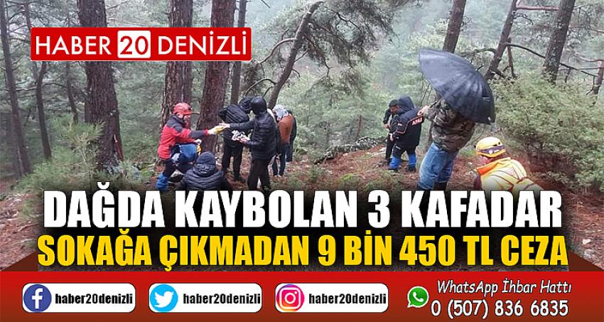 Dağda kaybolan 3 kafadar sokağa çıkmadan 9 bin 450 TL ceza