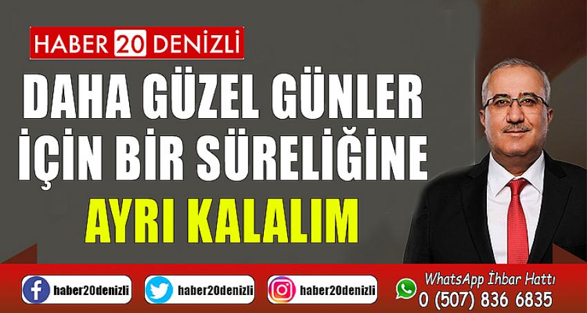 DAHA GÜZEL GÜNLER İÇİN BİR SÜRELİĞİNE AYRI KALALIM