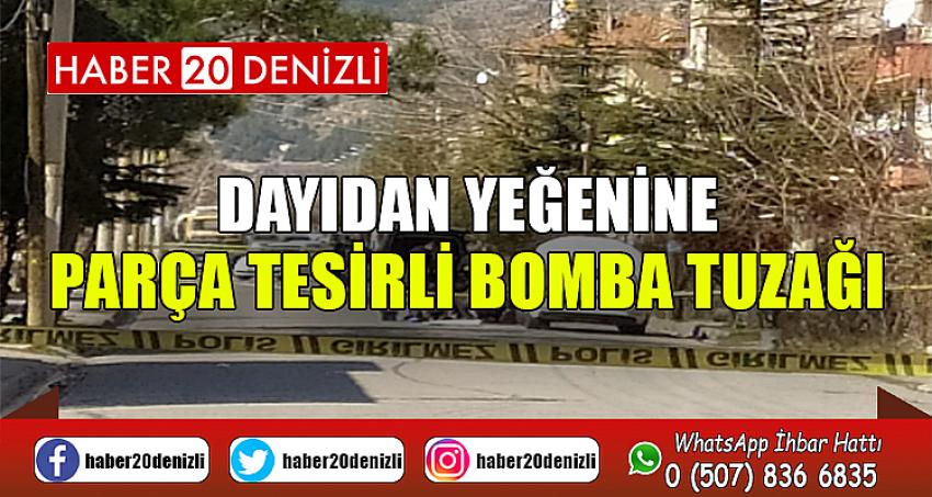 Dayıdan yeğenine parça tesirli bomba tuzağı