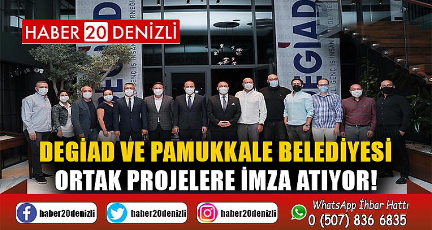 DEGİAD VE PAMUKKALE BELEDİYESİ ORTAK PROJELERE İMZA ATIYOR!