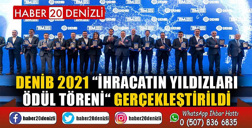 DENİB 2021 “İhracatın Yıldızları Ödül Töreni“ Gerçekleştirildi