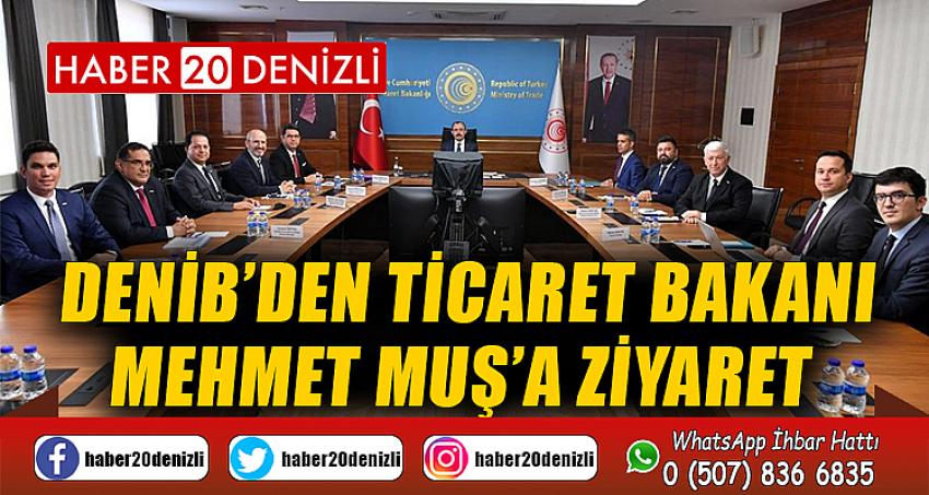 DENİB’den Ticaret Bakanı Mehmet Muş’a ziyaret