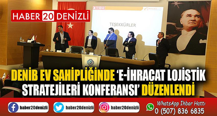 DENİB ev sahipliğinde ‘E-İhracat Lojistik Stratejileri Konferansı’ düzenlendi