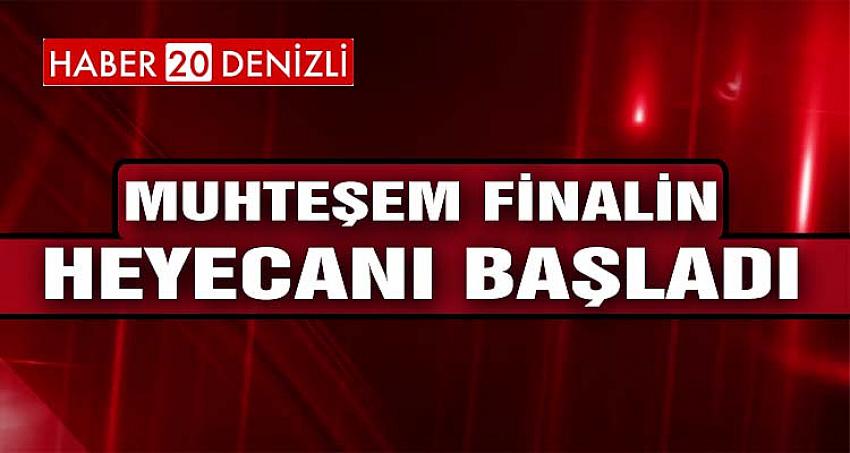 MUHTEŞEM FİNALİN HEYECANI BAŞLADI