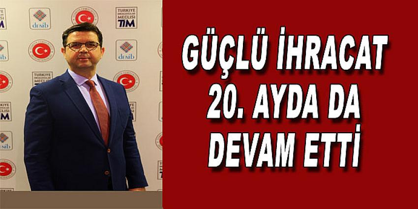 GÜÇLÜ İHRACAT 20.AYDA DA DEVAM ETTİ