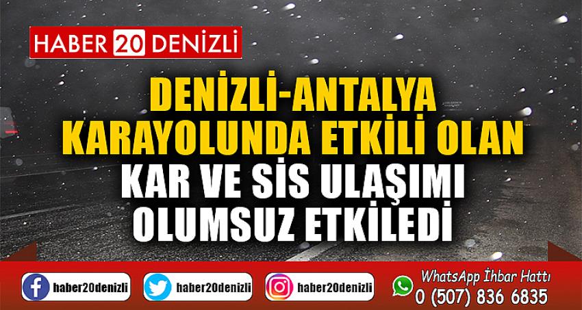 Denizli-Antalya karayolunda etkili olan kar ve sis ulaşımı olumsuz etkiledi