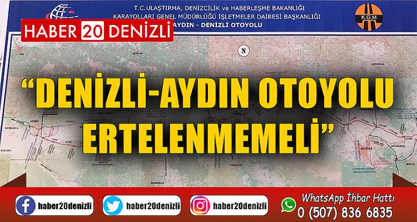 “Denizli-Aydın otoyolu ertelenmemeli”