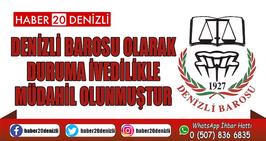 Denizli Barosu olarak duruma ivedilikle müdahil olunmuştur