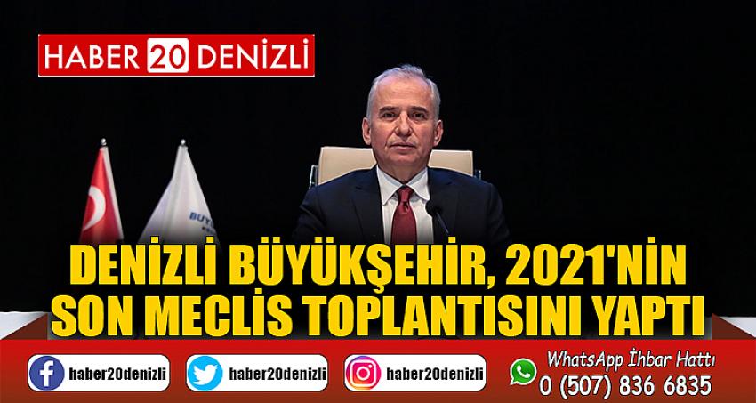 Denizli Büyükşehir, 2021'nin son meclis toplantısını yaptı