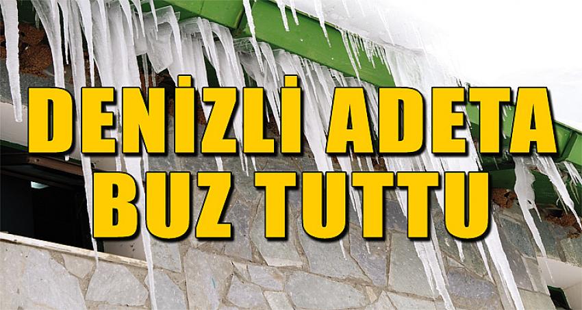 DENİZLİ ADETA BUZ TUTTU