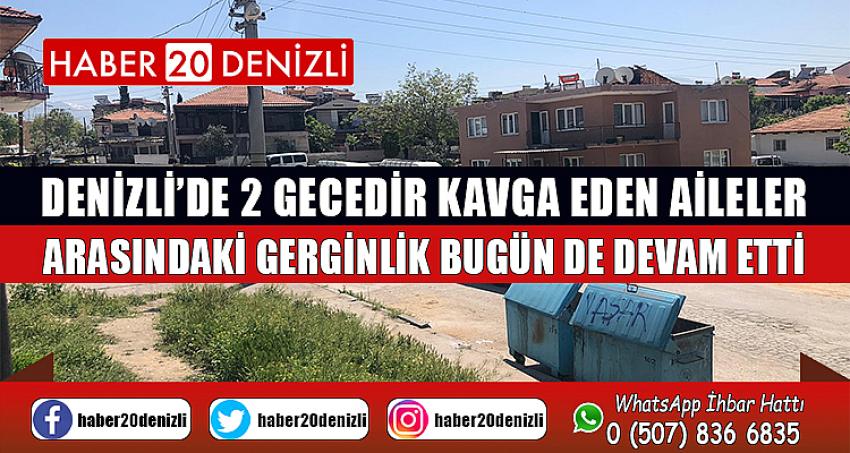 Denizli’de 2 gecedir kavga eden aileler arasındaki gerginlik bugün de devam etti