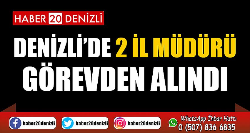 Denizli’de 2 il müdürü görevden alındı