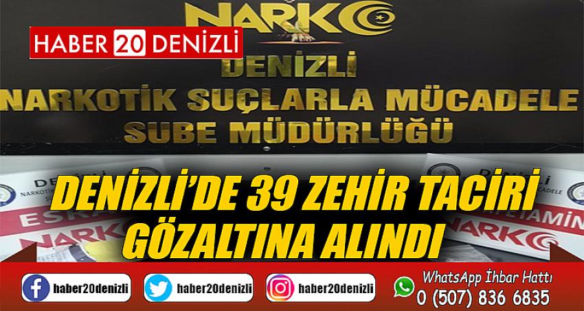 Denizli’de 39 zehir taciri gözaltına alındı