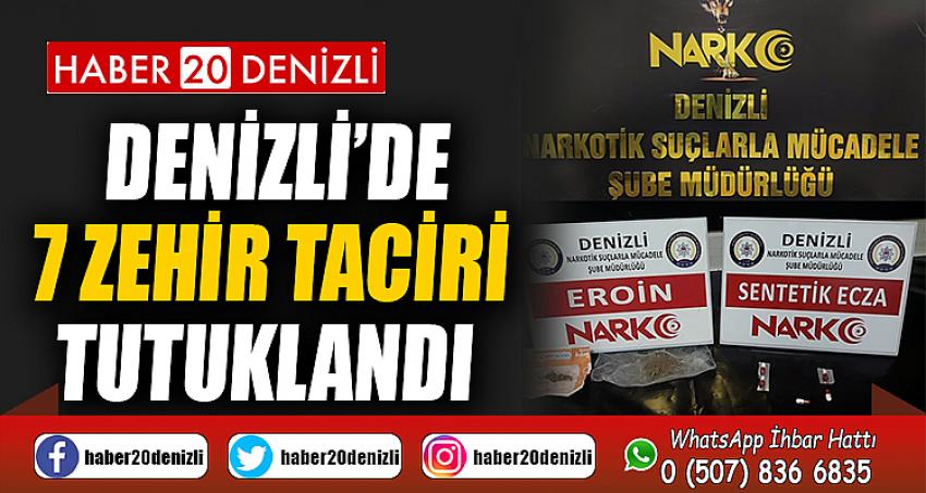 Denizli’de 7 zehir taciri tutuklandı