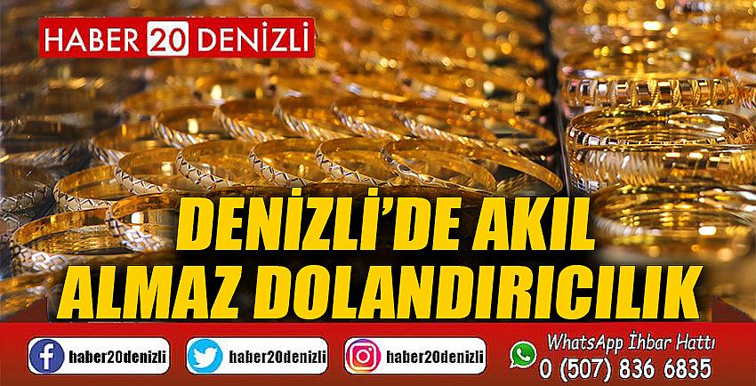 Denizli’de akıl almaz dolandırıcılık