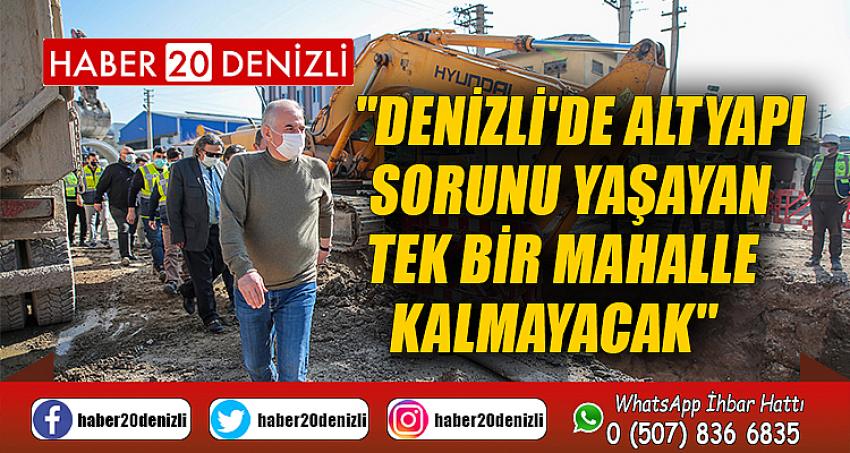 "Denizli'de altyapı sorunu yaşayan tek bir mahalle kalmayacak''