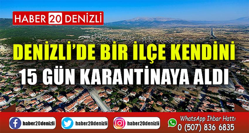 Denizli’de bir ilçe kendini 15 gün karantinaya aldı