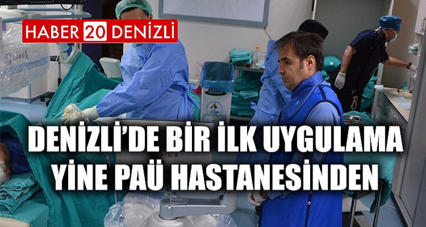 DENİZLİ’DE BİR İLK UYGULAMA YİNE PAÜ HASTANESİNDEN