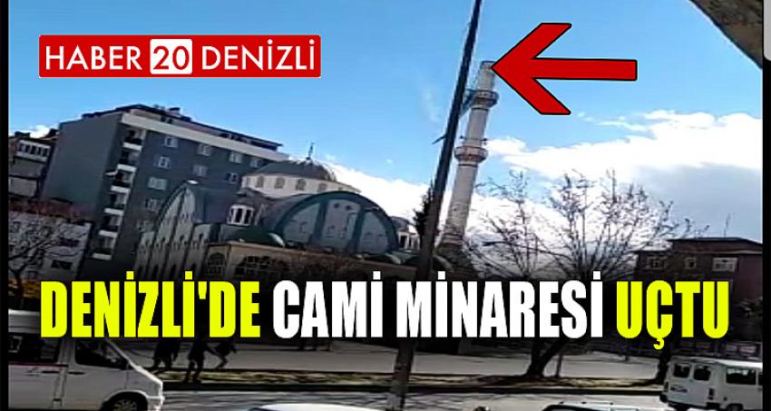 DENİZLİ'DE CAMİ MİNARESİ UÇTU