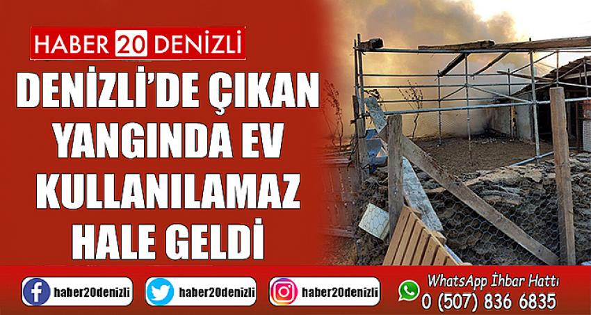 Denizli’de çıkan yangında ev kullanılamaz hale geldi