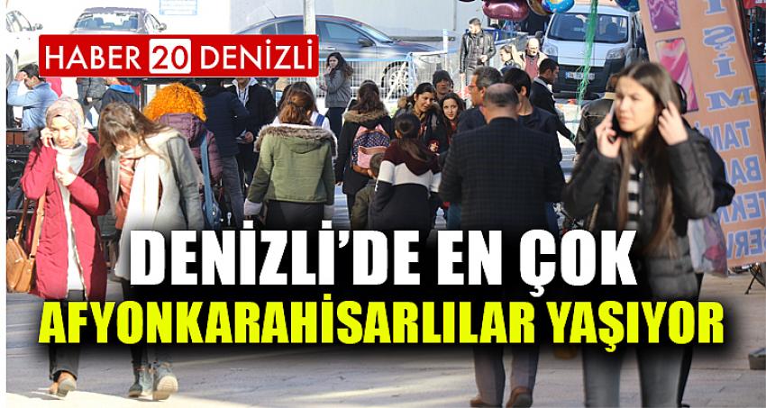 Denizli’de en çok Afyonkarahisarlılar yaşıyor