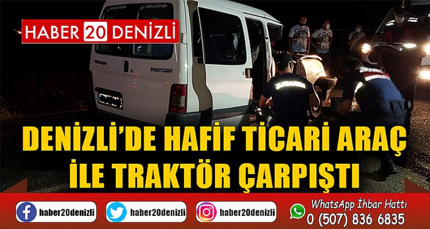 Denizli’de hafif ticari araç ile traktör çarpıştı