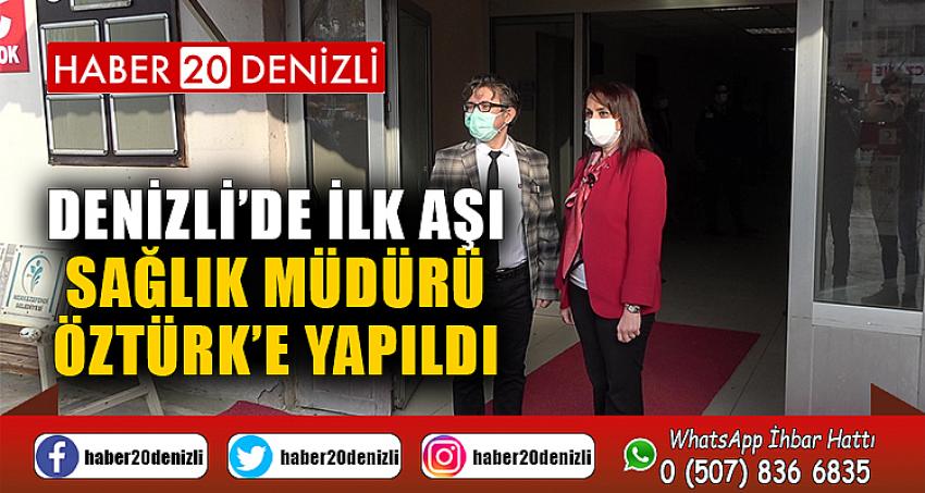 Denizli’de ilk aşı Sağlık Müdürü Öztürk’e yapıldı