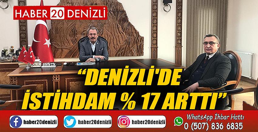 “DENİZLİ'DE İSTİHDAM 17 ARTTI”