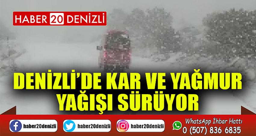 Denizli’de kar ve yağmur yağışı sürüyor