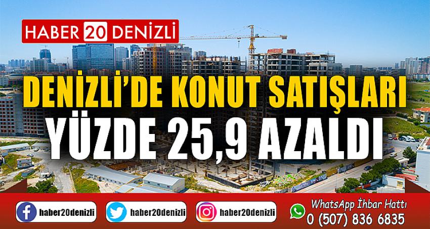 Denizli’de konut satışları yüzde 25,9 azaldı