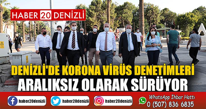 Denizli'de korona virüs denetimleri aralıksız olarak sürüyor