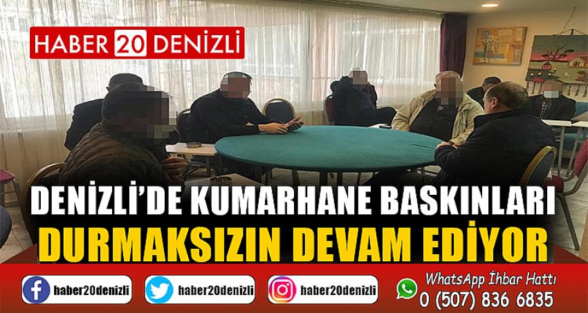 Denizli’de kumarhane baskınları durmaksızın devam ediyor