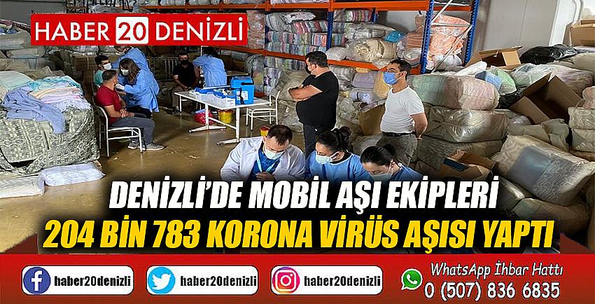 Denizli’de mobil aşı ekipleri 204 bin 783 korona virüs aşısı yaptı