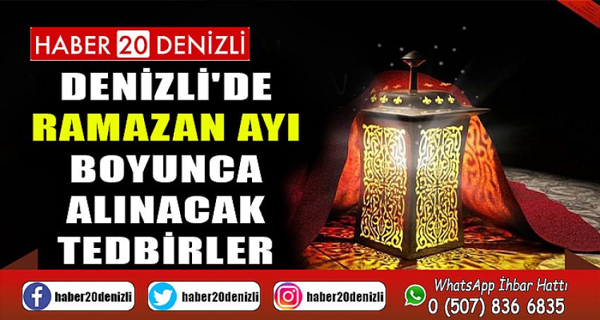 DENİZLİ'DE RAMAZAN AYI BOYUNCA ALINACAK TEDBİRLER