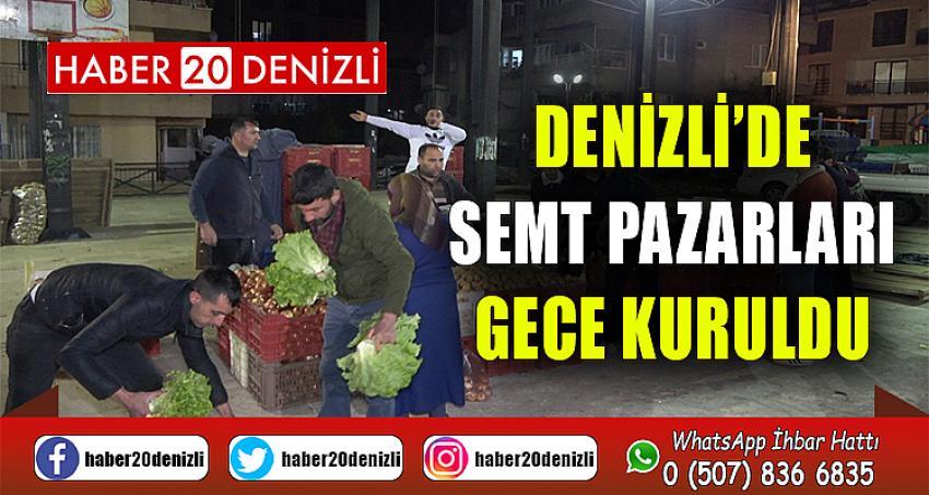 Denizli’de semt pazarları gece kuruldu