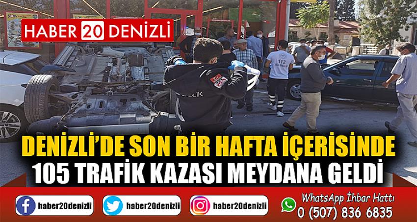 Denizli’de son bir hafta içerisinde 105 trafik kazası meydana geldi