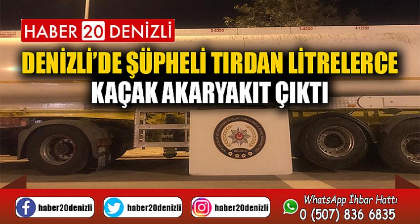 Denizli’de şüpheli tırdan litrelerce kaçak akaryakıt çıktı