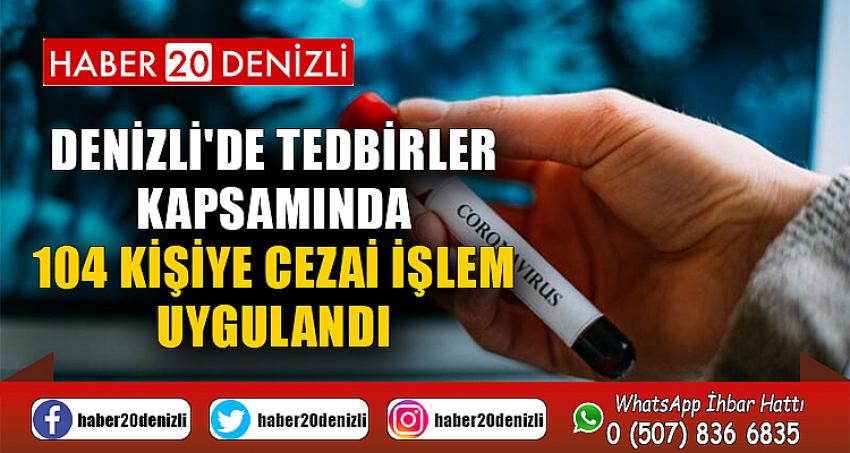 Denizli'de tedbirler kapsamında 104 kişiye cezai işlem uygulandı