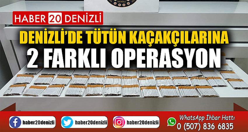 Denizli’de tütün kaçakçılarına 2 farklı operasyon