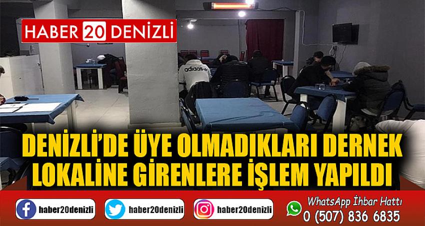 Denizli’de üye olmadıkları dernek lokaline girenlere işlem yapıldı