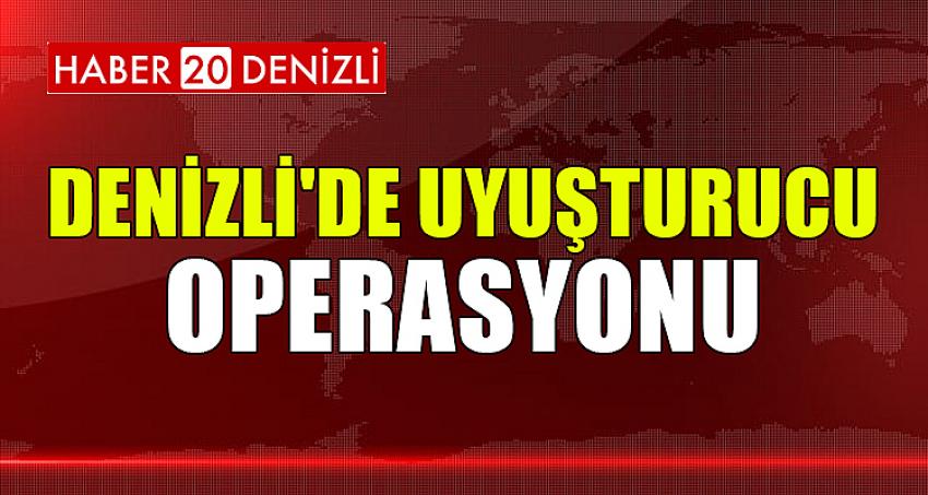 DENİZLİ'DE UYUŞTURUCU OPERASYONU