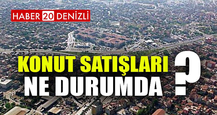 KONUT SATIŞLARI NE DURUMDA?