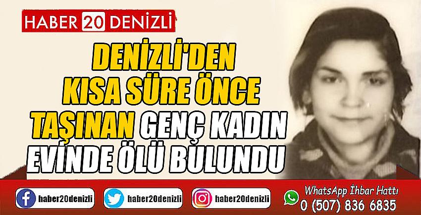 Denizli'den kısa süre önce taşınan genç kadın evinde ölü bulundu