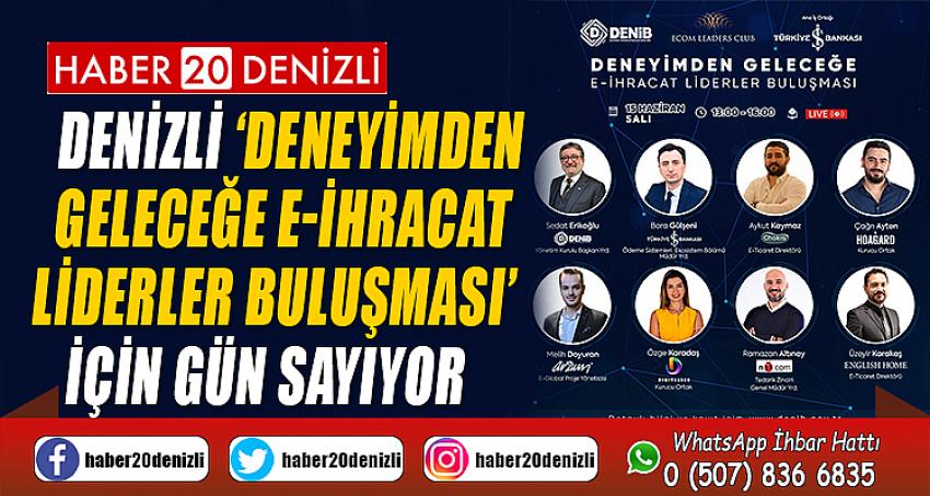 Denizli ‘Deneyimden Geleceğe E-İhracat Liderler Buluşması’ için gün sayıyor