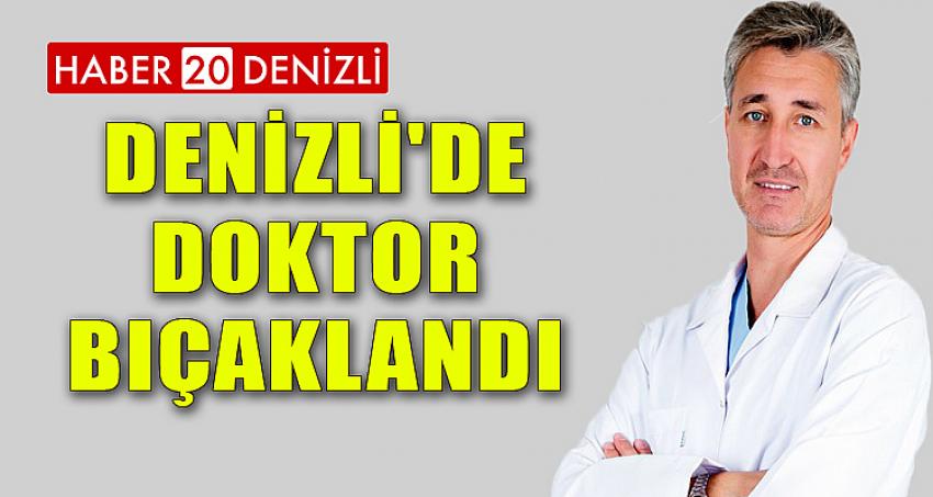 DENİZLİ'DE DOKTOR BIÇAKLANDI