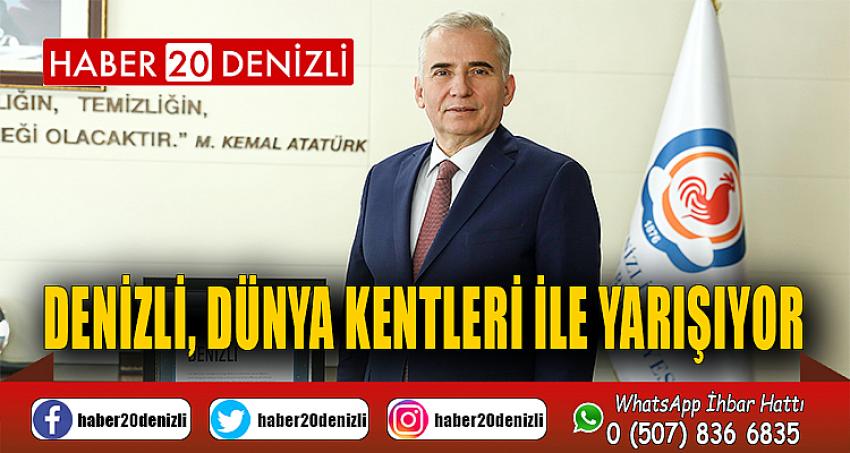 DENİZLİ, DÜNYA KENTLERİ İLE YARIŞIYOR