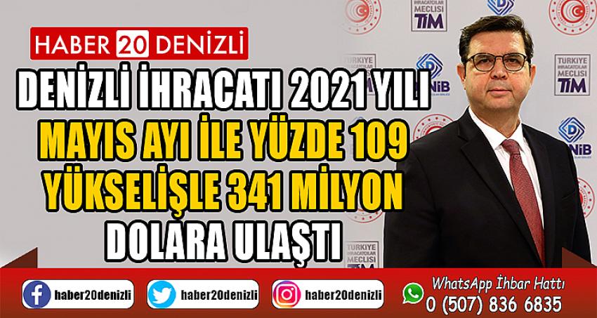 Denizli ihracatı 2021 yılı Mayıs ayı ile yüzde 109 yükselişle 341 milyon dolara ulaştı