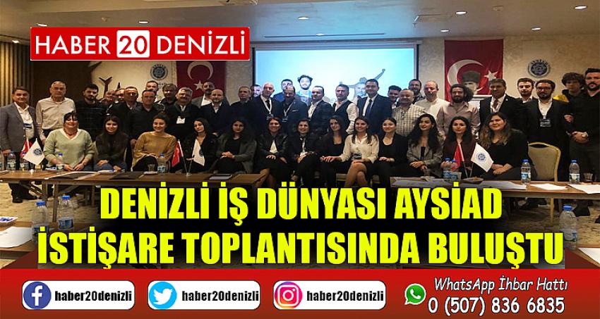 DENİZLİ İŞ DÜNYASI AYSİAD İSTİŞARE TOPLANTISINDA BULUŞTU