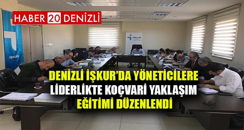 DENİZLİ İŞKUR’DA YÖNETİCİLERE ‘’LİDERLİKTE KOÇVARİ YAKLAŞIM’’ EĞİTİMİ DÜZENLENDİ