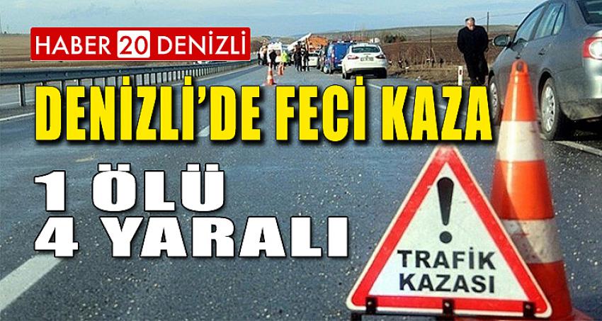 DENİZLİ'DE FECİ KAZA 1 ÖLÜ- 4 YARALI